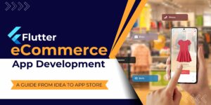 Flutter Ecommerce App Development: A Guide From Idea to App Store